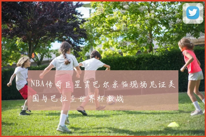 NBA传奇巨星贾巴尔亲临现场见证美国与巴拉圭世界杯激战
