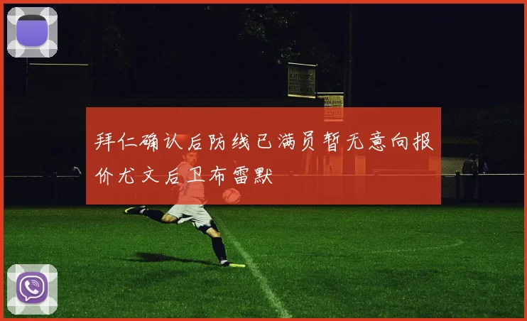 拜仁确认后防线已满员暂无意向报价尤文后卫布雷默